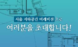 새로운 서울의 모습과 도심 지하공간의 의미를 되짚어 보는  전시가 돈의문 박물관 마을 내 서울도시건축센터에서 열리고 있습니다.